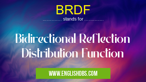 BRDF means Bidirectional Reflection Distribution Function BRDF