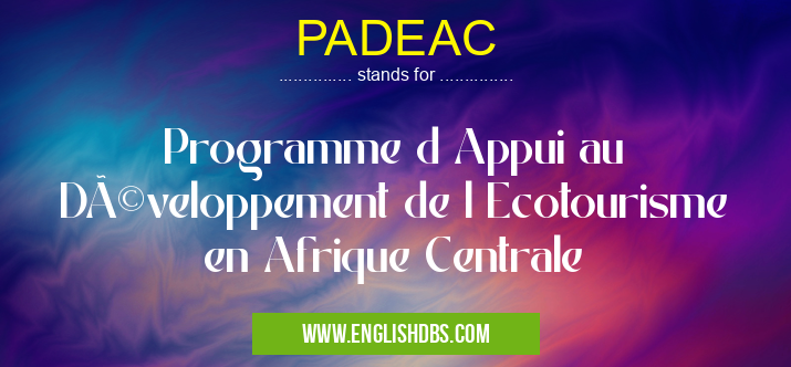 PADEAC means Programme d Appui au Développement de l Ecotourisme en Afrique Centrale PADEAC