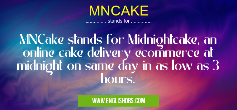 MNCAKE means MNCake stands for Midnightcake, an online cake delivery ecommerce at midnight on same day in as low as 3 hours. MNCAKE