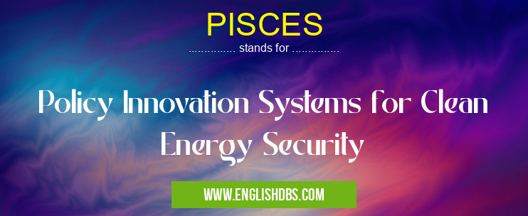 PISCES means Policy Innovation Systems for Clean Energy Security PISCES