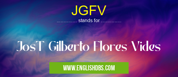 JGFV means JosT Gilberto Flores Vides JGFV