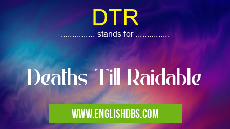 DTR means Deaths Till Raidable DTR