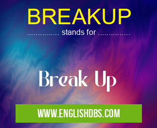 BREAKUP means Break Up BREAKUP