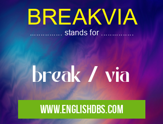 BREAKVIA means break / via BREAKVIA