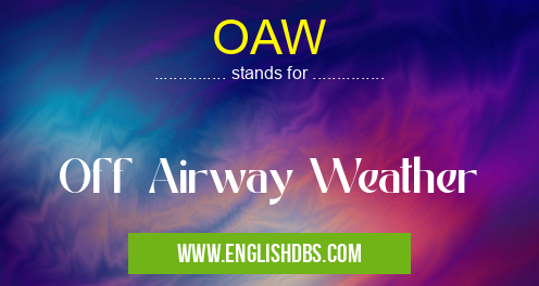 OAW means Off Airway Weather OAW