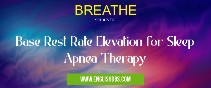 BREATHE means Base Rest Rate Elevation for Sleep Apnea Therapy BREATHE