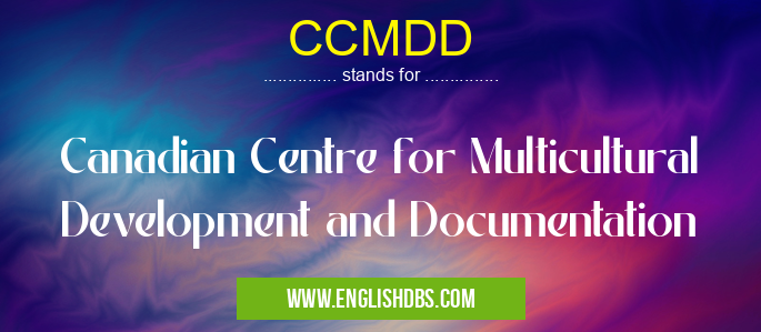 CCMDD means Canadian Centre for Multicultural Development and Documentation CCMDD