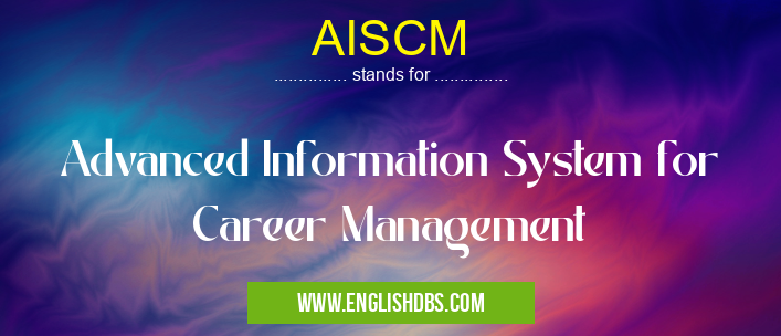 AISCM means Advanced Information System for Career Management AISCM