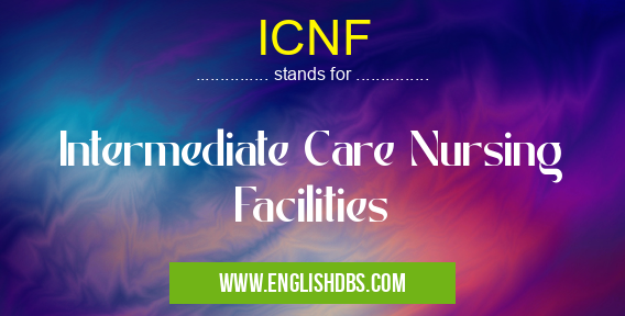 ICNF means Intermediate Care Nursing Facilities ICNF