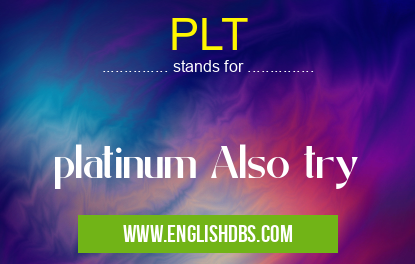 PLT means platinum Also try PLT