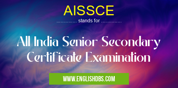AISSCE means All India Senior Secondary Certificate Examination AISSCE