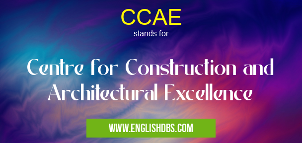 CCAE means Centre for Construction and Architectural Excellence CCAE