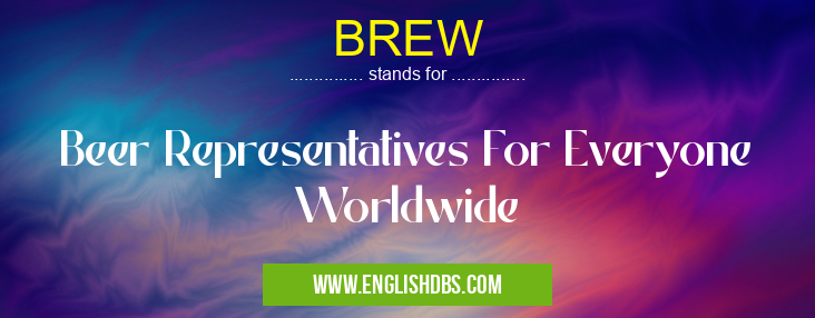 BREW means Beer Representatives For Everyone Worldwide BREW