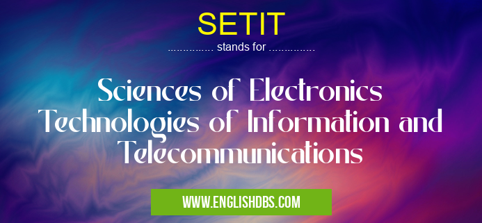 SETIT means Sciences of Electronics Technologies of Information and Telecommunications SETIT