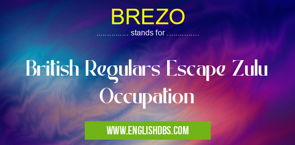 BREZO means British Regulars Escape Zulu Occupation BREZO