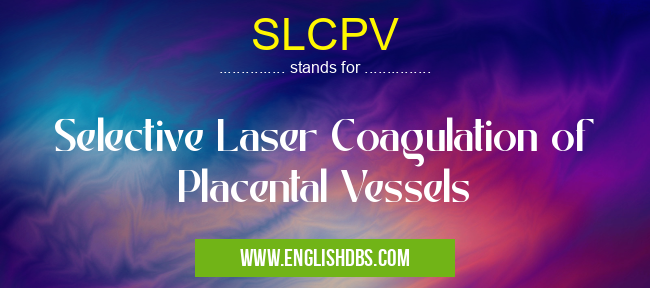 SLCPV means Selective Laser Coagulation of Placental Vessels SLCPV