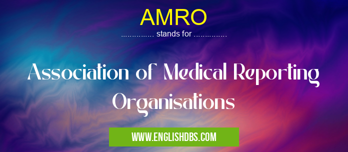 AMRO means Association of Medical Reporting Organisations AMRO
