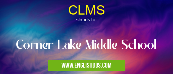 CLMS means Corner Lake Middle School CLMS