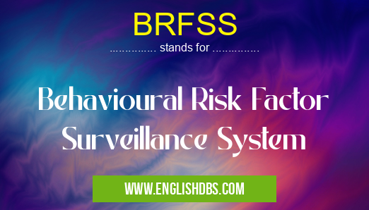 BRFSS means Behavioural Risk Factor Surveillance System BRFSS