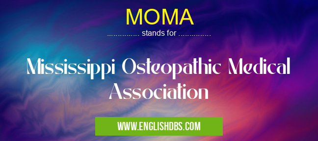 MOMA means Mississippi Osteopathic Medical Association MOMA
