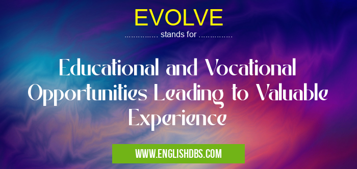 EVOLVE means Educational and Vocational Opportunities Leading to Valuable Experience EVOLVE