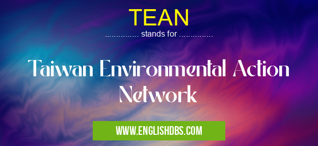 TEAN means Taiwan Environmental Action Network TEAN