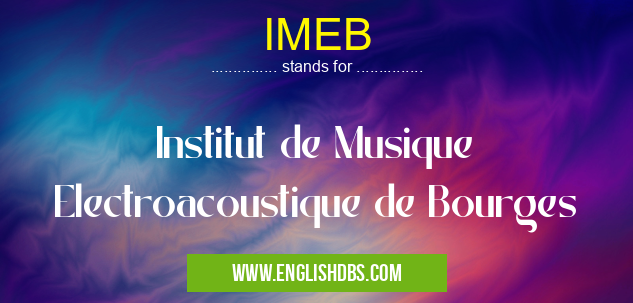 IMEB means Institut de Musique Electroacoustique de Bourges IMEB