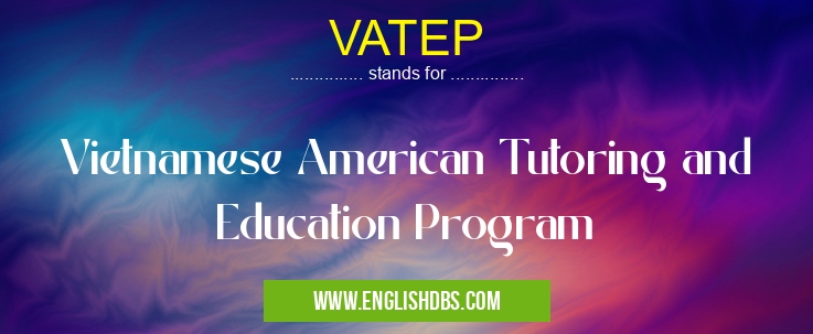 VATEP means Vietnamese American Tutoring and Education Program VATEP