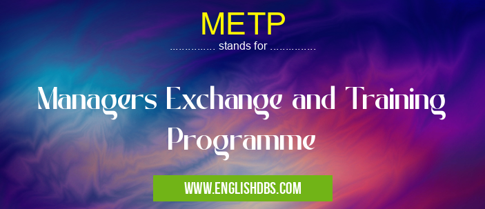 METP means Managers Exchange and Training Programme METP