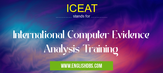 ICEAT means International Computer Evidence Analysis Training ICEAT