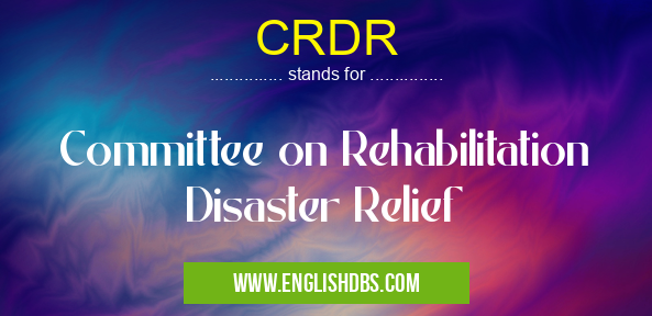 CRDR means Committee on Rehabilitation Disaster Relief CRDR