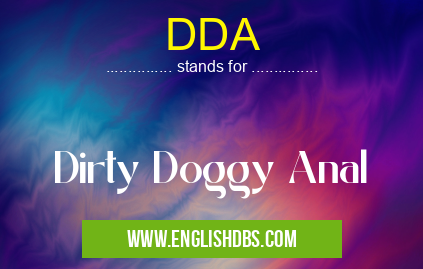 DDA means Dirty Doggy Anal DDA