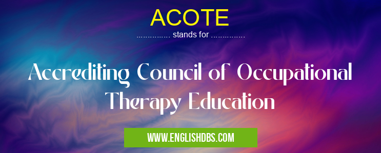 ACOTE means Accrediting Council of Occupational Therapy Education ACOTE