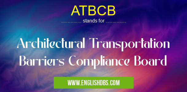 ATBCB means Architectural Transportation Barriers Compliance Board ATBCB