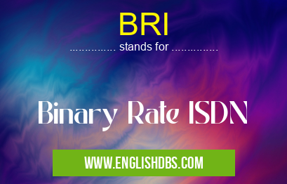 BRI means Binary Rate ISDN BRI