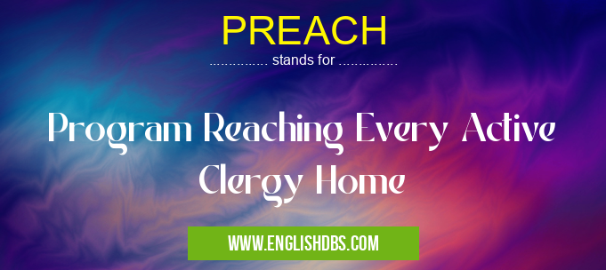 PREACH means Program Reaching Every Active Clergy Home PREACH