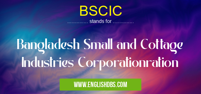 BSCIC means Bangladesh Small and Cottage Industries Corporationration BSCIC