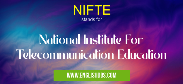 NIFTE means National Institute For Telecommunication Education NIFTE