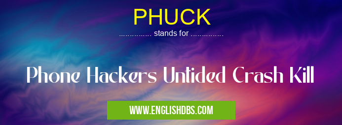 PHUCK means Phone Hackers Untided Crash Kill PHUCK