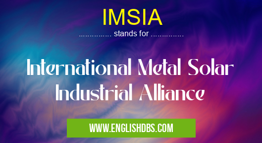 IMSIA means International Metal Solar Industrial Alliance IMSIA