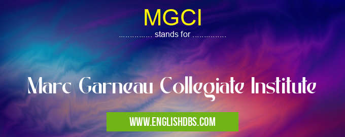 MGCI means Marc Garneau Collegiate Institute MGCI