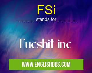 FSi means Fucshit inc FSi