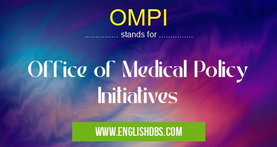 OMPI means Office of Medical Policy Initiatives OMPI