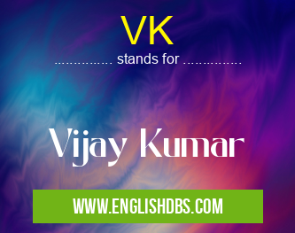 VK means Vijay Kumar VK