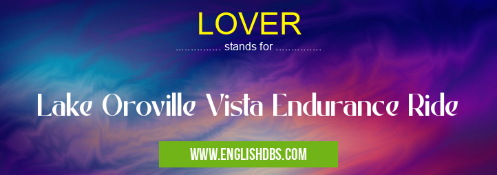 LOVER means Lake Oroville Vista Endurance Ride LOVER