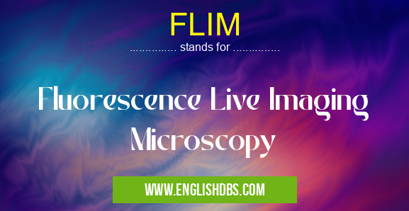 FLIM means Fluorescence Live Imaging Microscopy FLIM
