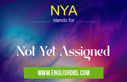 NYA means Not Yet Assigned NYA