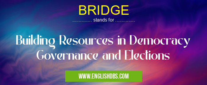 BRIDGE means Building Resources in Democracy Governance and Elections BRIDGE