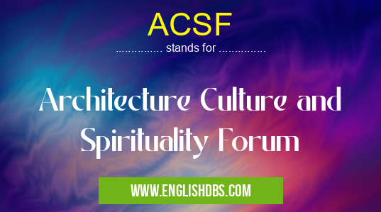 ACSF means Architecture Culture and Spirituality Forum ACSF