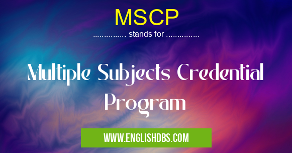MSCP means Multiple Subjects Credential Program MSCP